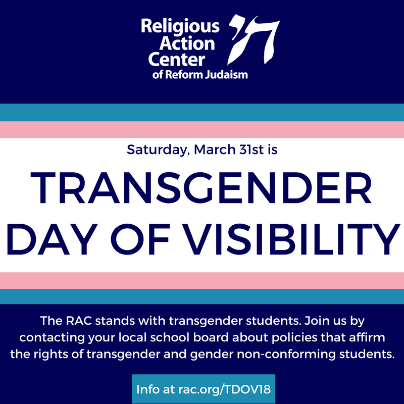 Saturday, March 31st is Transgender Day of Visibility The RAC stands with transgender students. Join us by contacting your local school board about policies that affirm the rights of transgender and gender non-conforming students. Info at rac.org/TDOV18